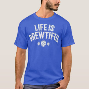 Life Is Brewtiful TShirt Brewing Craft Beer IPA