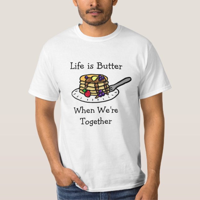 Life is Butter when We're Togethter T-Shirt (Front)