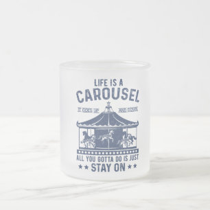 Life is carousel you gonna to do is stay on frosted glass coffee mug