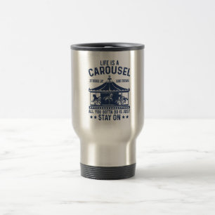 Life is carousel you gonna to do is stay on travel mug