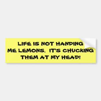 Life Is Chucking Lemons At My Head Bumper Sticker by talkingbumpers at Zazzle