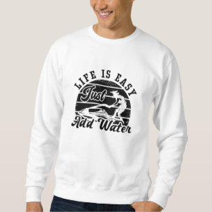 Life Is Easy Add Water Jet Skiing Jet Ski Sweatshirt
