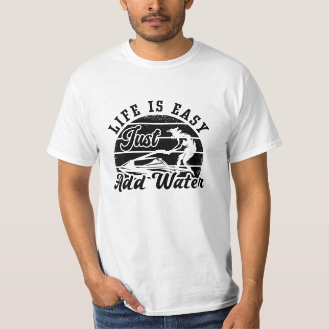 Life Is Easy Add Water Jet Skiing Jet Ski T-Shirt (Front)