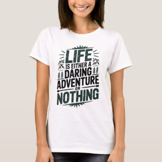 Life is either a daring adventure or nothing T-Shirt