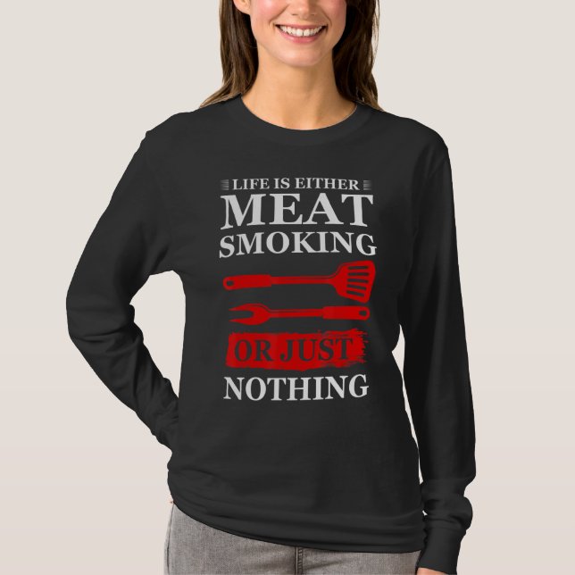 Life Is Either Meat Smoking Smoking Meat T-Shirt (Front)