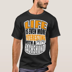 Life Is Even More Interesting With A Dachshund T-Shirt