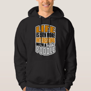 Life Is Even More Interesting With A Poodle Hoodie