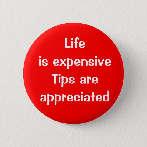Life is expensive _ Tips are appreciated Button