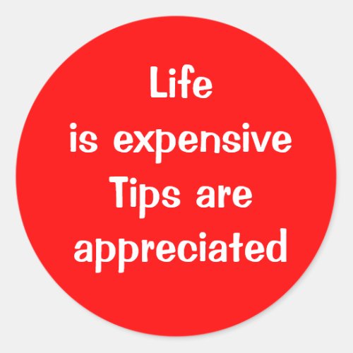 Life is expensive _ Tips are appreciated Button Classic Round Sticker