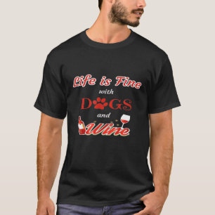 Life Is Fine With Dogs And Wine Dog Wine T-Shirt