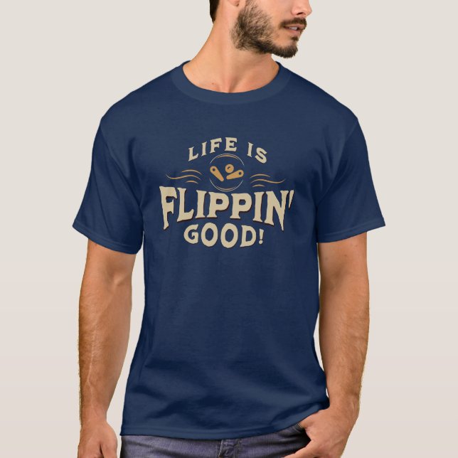 Life is Flippin' Good! - Funny Pinball Saying T-Shirt (Front)