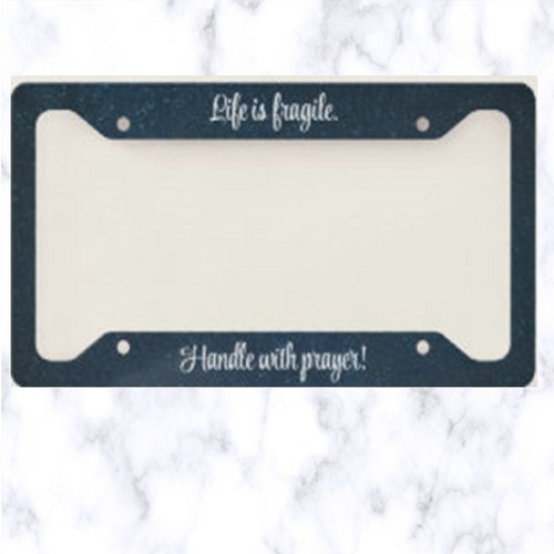 Life Is Fragile Handle With Prayer License Plate Frame