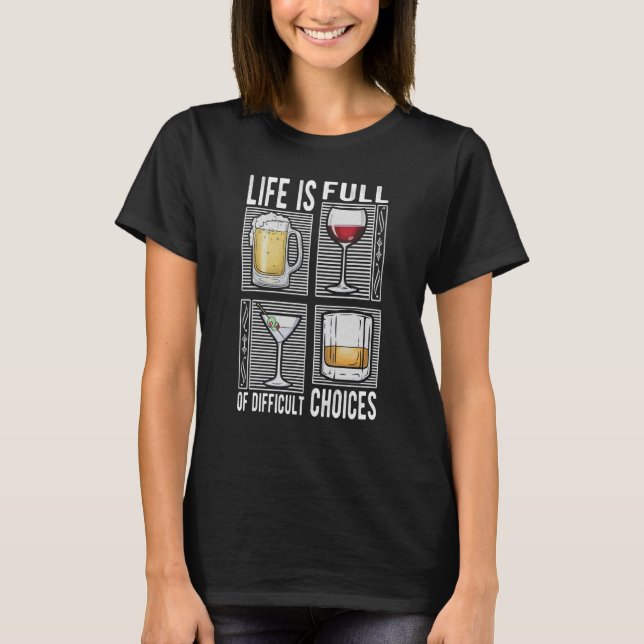 Life Is Full Of Difficult Choices Adult Humor Drin T-Shirt (Front)