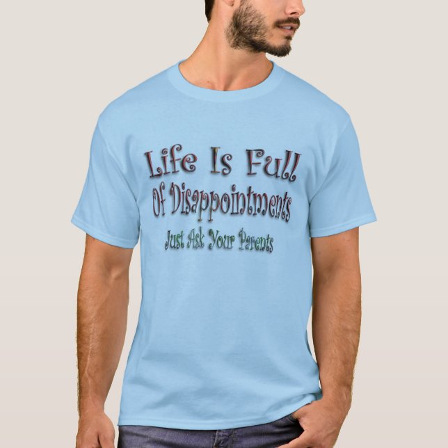 Life Is Full Of Disappointments T-Shirt (Front)