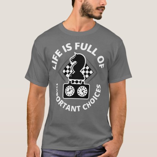 Life Is Full Of Important Choices Chess   1  3  T_Shirt