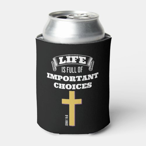 LIFE IS FULL OF IMPORTANT CHOICES Christian Can Cooler