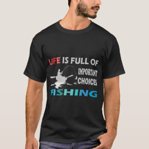 life is full of important choices fishing T-Shirt