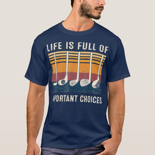 Life is Full Of Important Choices Funny Golf T-Shirt (Front)