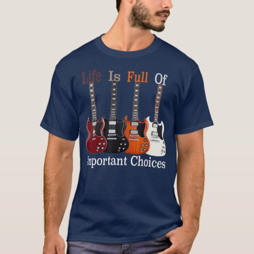 Life Is Full Of Important Choices Funny Guitar T_Shirt