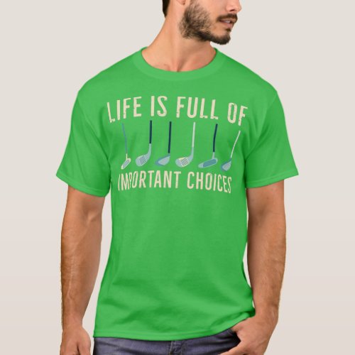 Life is full of important Choices Golf 10 T_Shirt