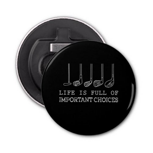 Life Is Full Of Important Choices Golf Bottle Opener