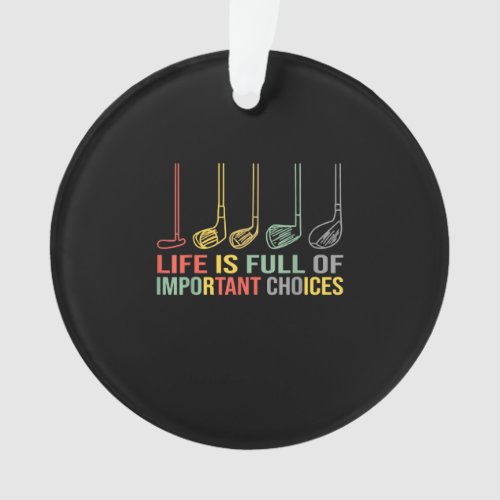 Life Is Full Of Important Choices Golf Christmas Ornament
