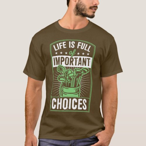 Life Is Full of Important Choices Golf Clubs Decis T_Shirt
