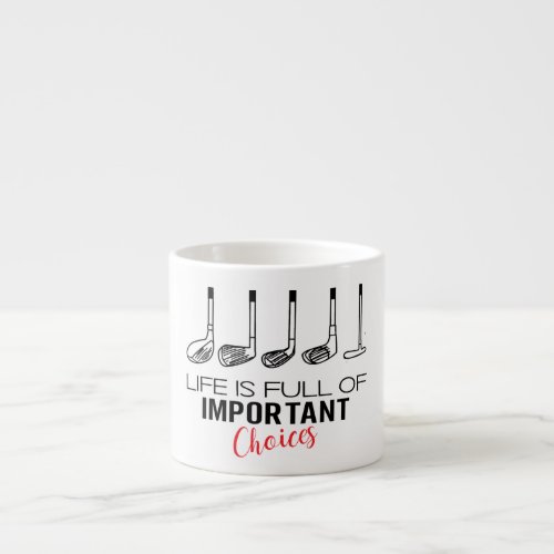 Life is Full of Important Choices Golf Funny Espresso Cup