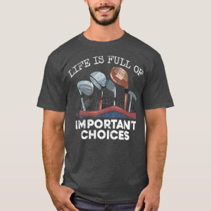 Life Is Full Of Important Choices Golf Funny T-Shirt