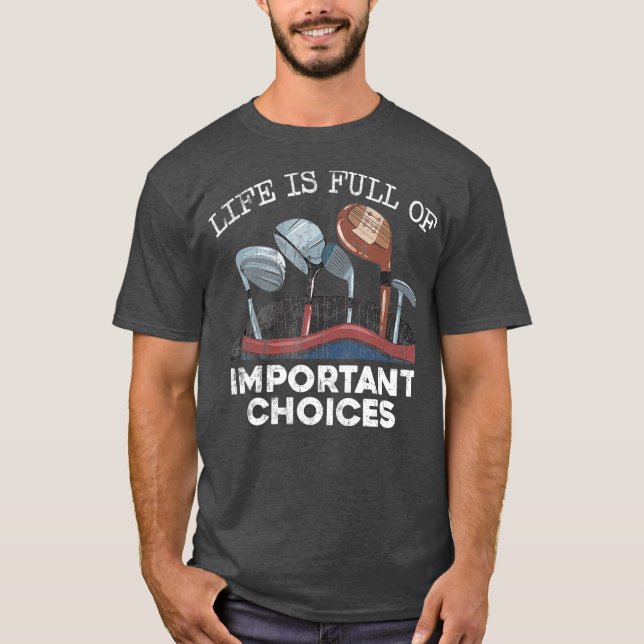 Life Is Full Of Important Choices Golf  Funny T-Shirt (Front)