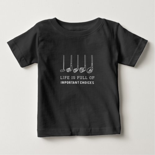 Life Is Full Of Important Choices Golf Lover Baby T_Shirt