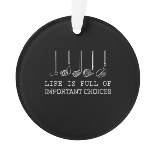 Life Is Full Of Important Choices Golf Ornament