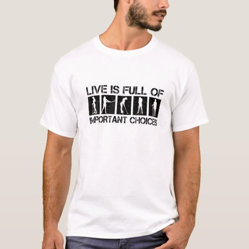 Life Is Full Of Important Choices Golf Player Golf T_Shirt