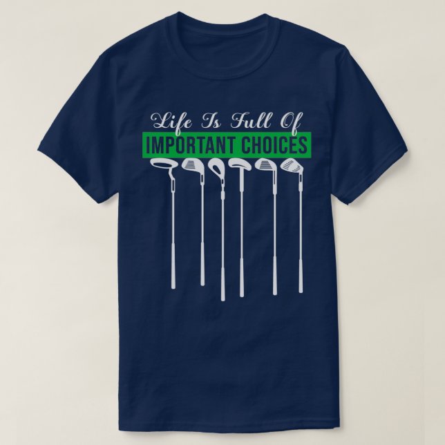Life Is Full Of Important Choices Golf Player Golf T-Shirt (Design Front)
