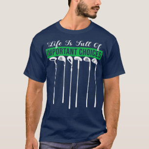 Life Is Full Of Important Choices Golf Player Golf T-Shirt