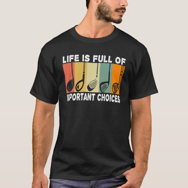 Life is Full Of Important Choices Golf Player Golf T-Shirt (Front)
