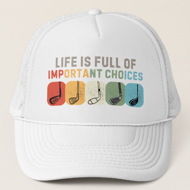 Life Is Full of Important Choices Golf Trucker Hat (Front)