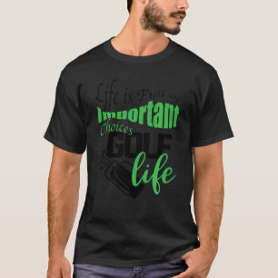 Life Is Full Of Important Choices Golfer Golf T-Shirt