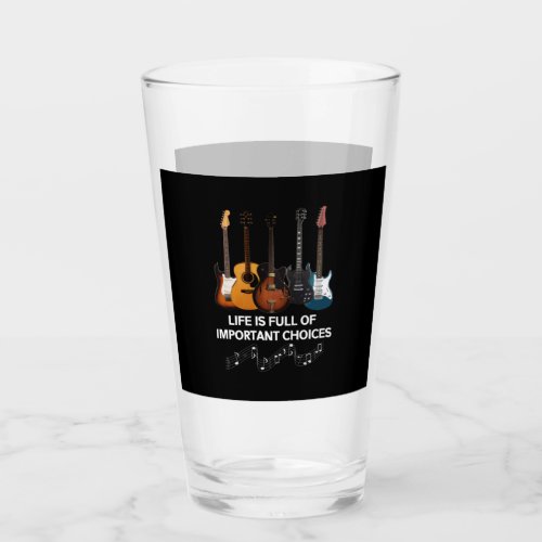 Life Is Full Of Important Choices Guitar Lover Glass