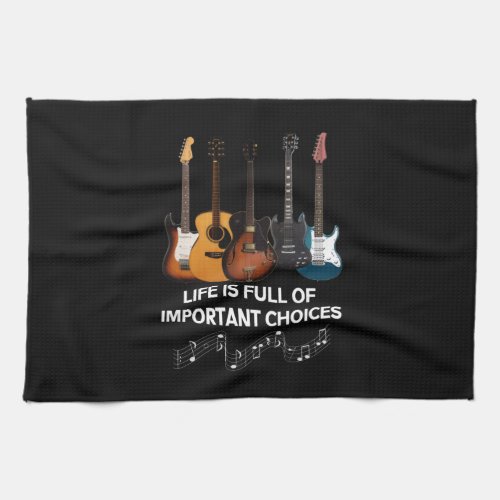Life Is Full Of Important Choices Guitar Lover Kitchen Towel