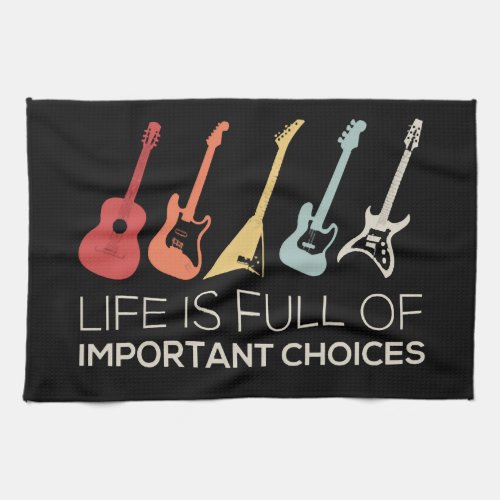 Life Is Full Of Important Choices Guitar Lover Kitchen Towel