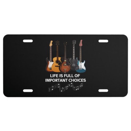 Life Is Full Of Important Choices Guitar Lover License Plate