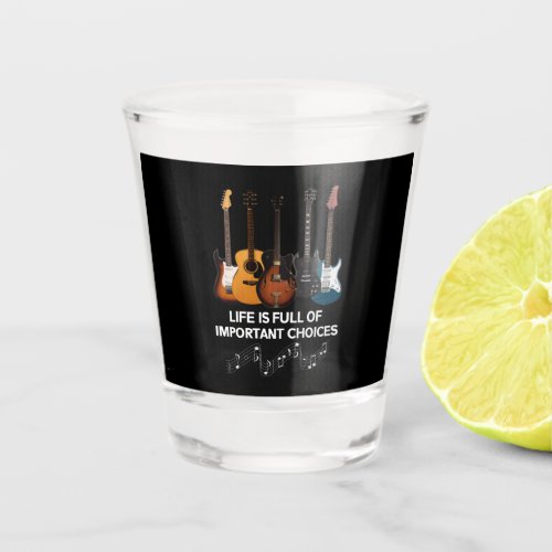 Life Is Full Of Important Choices Guitar Lover Shot Glass