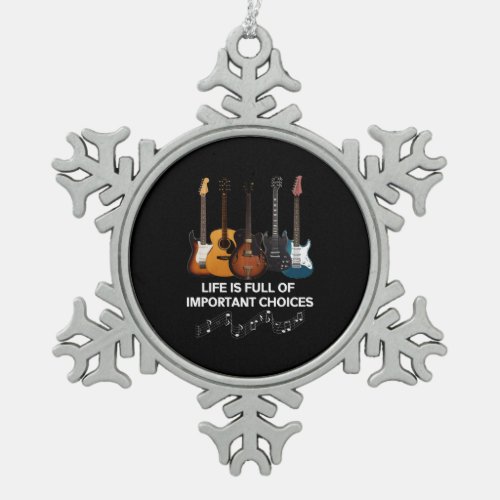 Life Is Full Of Important Choices Guitar Lover Snowflake Pewter Christmas Ornament