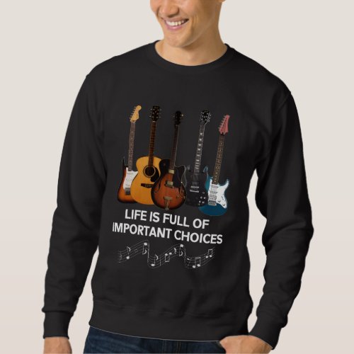 Life Is Full Of Important Choices Guitar Lover Sweatshirt