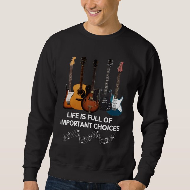 Life Is Full Of Important Choices Guitar Lover Sweatshirt (Front)