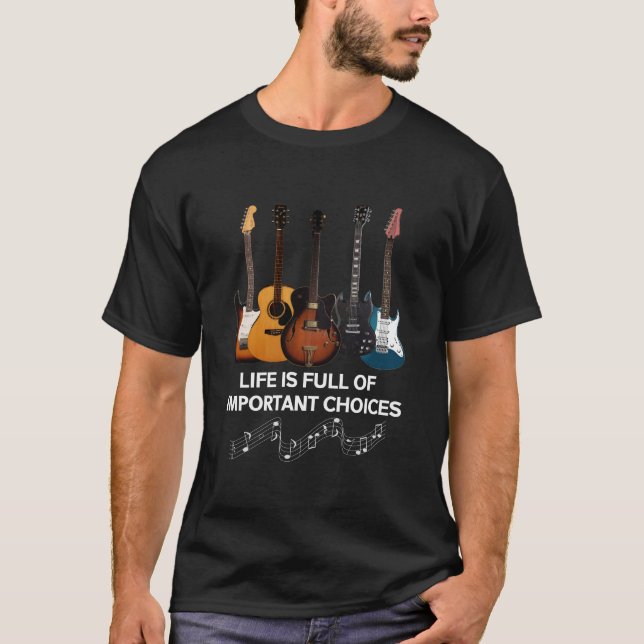 Life Is Full Of Important Choices Guitar Lover T-Shirt (Front)