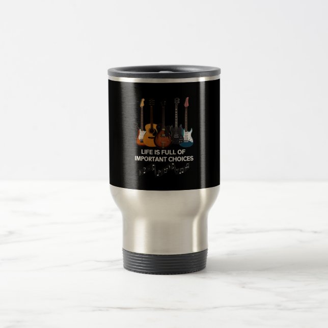 Life Is Full Of Important Choices Guitar Lover Travel Mug (Center)