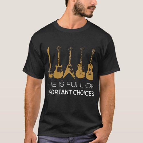 Life Is Full Of Important Choices Guitar Player T T_Shirt