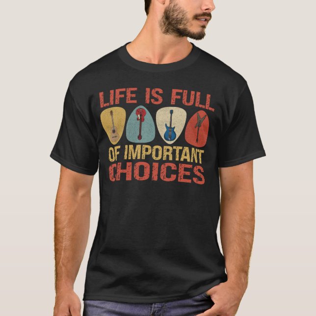 Life is Full of Important Choices Guitars T-Shirt (Front)